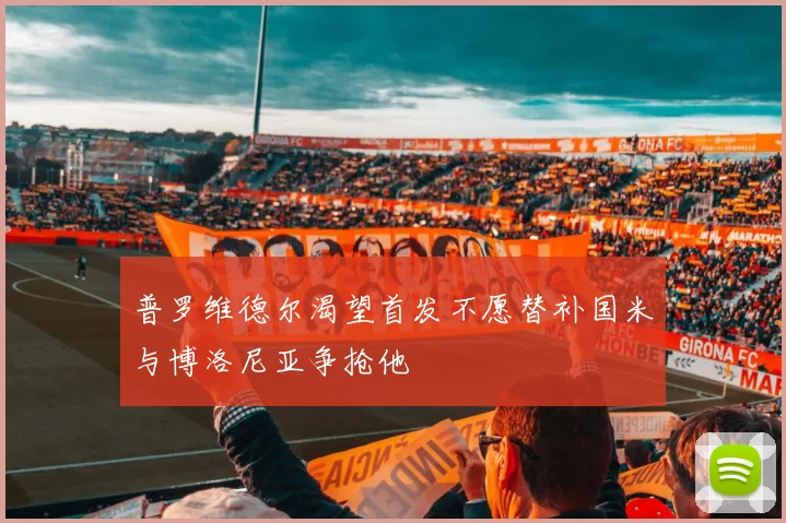 普罗维德尔渴望首发不愿替补国米与博洛尼亚争抢他