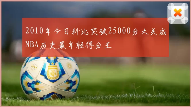 2010年今日科比突破25000分大关成NBA历史最年轻得分王
